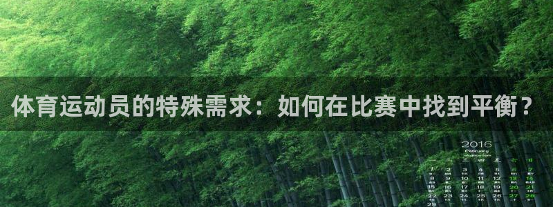 678体育官网：体育运动员的特殊需求：如何在比赛中找到平衡？