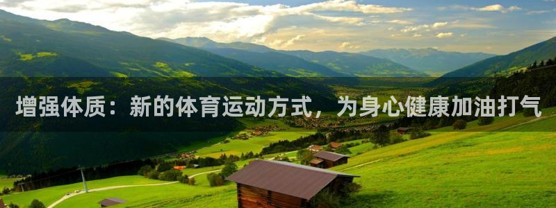 678体育知识：增强体质：新的体育运动方式，为身心健康加油打气