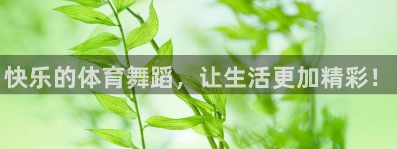 678体育官网下载：快乐的体育舞蹈，让生活更加精彩！