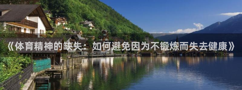 678体育app：《体育精神的缺失：如何避免因为不锻炼而失去健康》