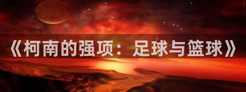 678体育app：《柯南的强项：足球与篮球》